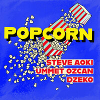 Steve Aoki feat. Ummet Ozcan & Dzeko - Popcorn
