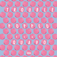 Trouble feat. Quavo - Popped