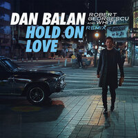 Dan Balan - Hold On Love (Robert Georgescu and White Remix)