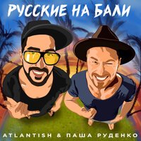 Atlantish & Паша Руденко - Русские на Бали