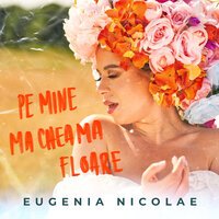 Eugenia Nicolae - Pe Mine Ma Cheama Floare