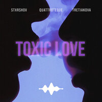 STXRSHOV feat. QUATTROTEQUE & TRETIAKOVA - Toxic Love