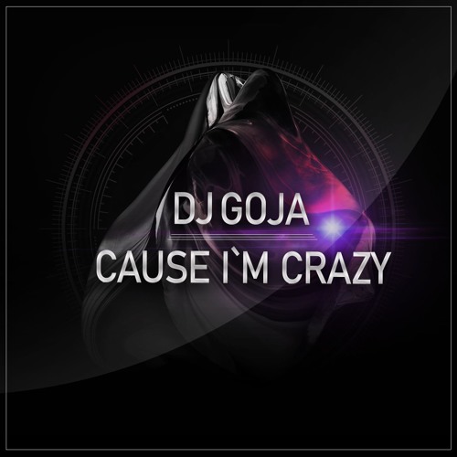 DJ Goja - Cause I m Crazy