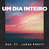 DUX feat. Lucas Pretti - Um Dia Inteiro