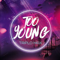 Triplo Max - Too Young