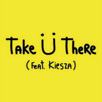 Skrillex & Diplo feat. Jack Ü, Kiesza - Take Ü There