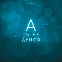 Isma - А ты не дуйся