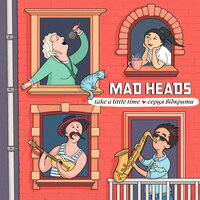 Mad Heads - Take a Little Time