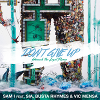 Sam I feat. Sia & Busta Rhymes & Vic Mensa - Don't Give Up (Shmuck the Loyal Remix)