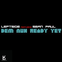 Leftside feat. Sean Paul - Dem Nuh Ready Yet