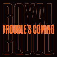 Royal Blood - Trouble’s Coming
