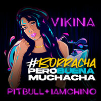Vikina feat. Pitbull & IAMCHINO - Borracha (Pero Buena Muchacha)