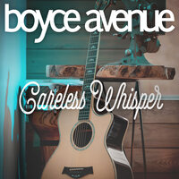 Boyce Avenue - Careless Whisper