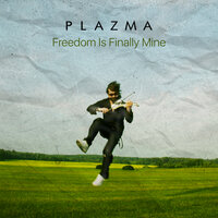 Plazma - Freedom Is Finally Mine