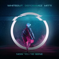 Whiteout & Depdramez & MITTI - Now You're Gone