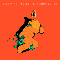 Sleepy Tom feat. Anna Lunoe - Pusher