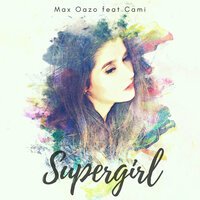 Max Oazo feat. Cami - Supergirl