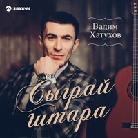 Вадим Хатухов - Сыграй, гитара