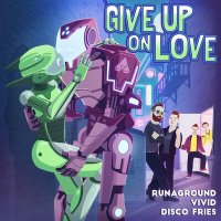 Runaground & Vivid & Disco Fries - Give Up On Love