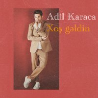 Adil Karaca - Xoş Gəldin