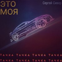 Сергей Сивер - Это моя тачка
