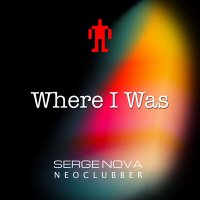 Serge Nova & Neoclubber - Where I Was