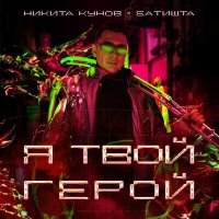 Никита Кунов & Батишта - Я Твой Герой