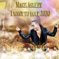 Mark Ashley - I Want to Love 2020 (Radio Version)