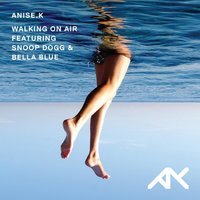 Anise K feat. Snoop Dogg & Bella Blue - Walking On Air