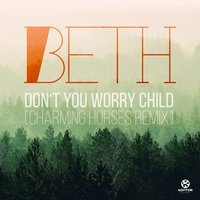 Beth - Don't You Worry Child (Charming Horses Remix Edit)