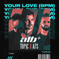ATB & Topic & A7S - Your Love (9 PM) (Tiesto Remix)