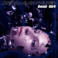 Au/Ra feat. Alan Walker - Dead Girl!