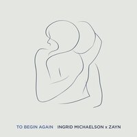 Ingrid Michaelson feat. ZAYN - To Begin Again