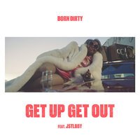 Born Dirty feat. Jstlbby - Get Up Get Out