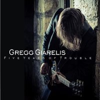 Gregg Giarelis - Five Years of Trouble
