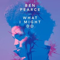 Ben Pearce - What I Might Do (Club Mix)