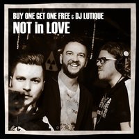 Buy One Get One Free & DJ Lutique - Not In Love (Radio Edit)