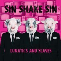 Sin Shake Sin - Lunatics and Slaves