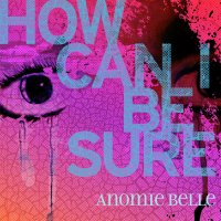 Anomie Belle – How Can I Be Sure