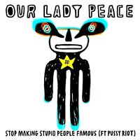 Our Lady Peace feat. Pussy Riot - Stop Making Stupid People Famous