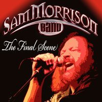 Sam Morrison Band - Famous Final Scene