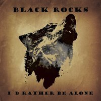 Black Rocks - I'd Rather Be Alone