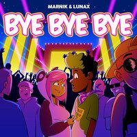 Marnik feat. Lunax - Bye Bye Bye