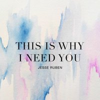 Jesse Ruben - This Is Why I Need You