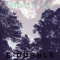 E.Dubble - What It Do