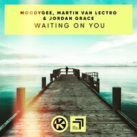 Moodygee & Martin Van Lectro feat. Jordan Grace - Waiting on You