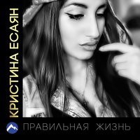 Кристина Есаян - Правильная жизнь