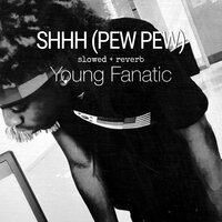 Young Fanatic - Shhh (Pew Pew)