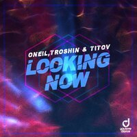 ONEIL feat. Titov & Troshin - Looking Now