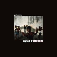 Guitarricadelafuente - Agua y Mezcal